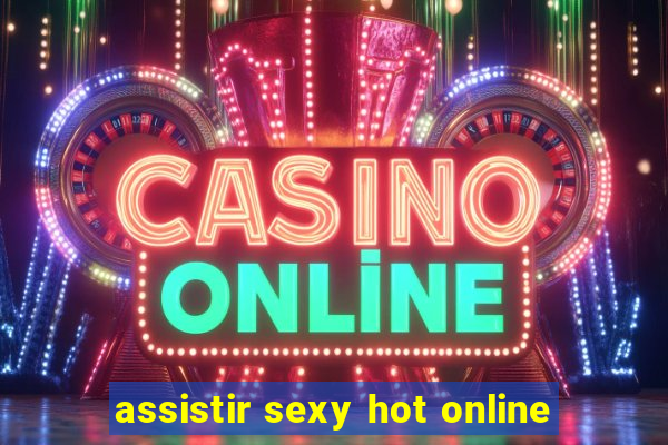 assistir sexy hot online